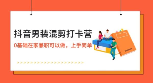 抖音男装-混剪打卡营，0基础在家兼/职可以做，上手简单