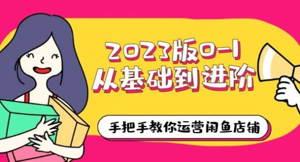 2023版0-1从基础到进阶，手把手教你运营闲鱼店铺（10节视频课）