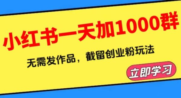 小红书一天加1000群，无需发作品，截留创业粉玩法 （附软件）