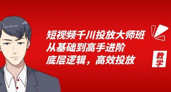 短视频千川投放大师班，从基础到高手进阶，底层逻辑，高效投放（15节）