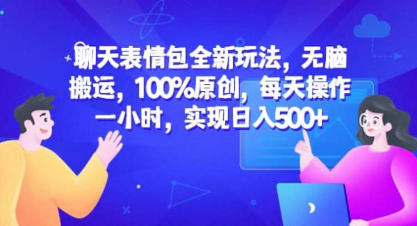 聊天表情包全新玩法，轻松搬运，100%原创，每天操作一小时，实现日入500