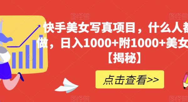 快手美/女写/真项目，什么人都能做，日入1000 附1000 美/女素材【揭秘】