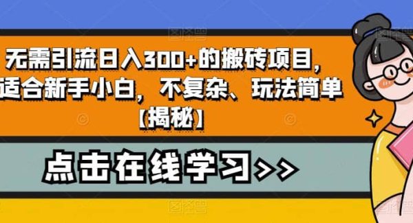 无需引流日入300 的搬砖项目，适合新手小白，不复杂、玩法简单【揭秘】