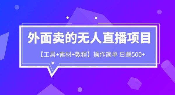 外面卖1980的无人直播项目【工具 素材 教程】日赚500