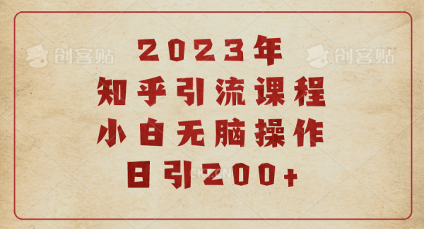 2023知乎引流课程，小白轻松操作日引200