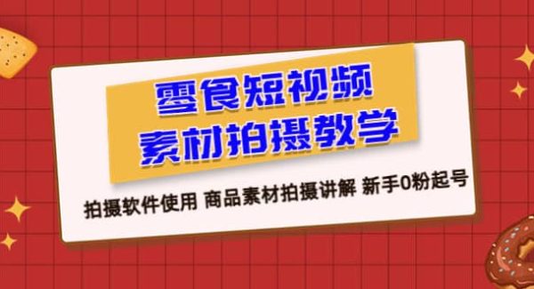 零食 短视频素材拍摄教学，拍摄软件使用 商品素材拍摄讲解 新手0粉起号