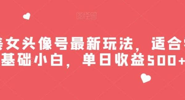 美/女头像号最新玩法，适合零基础小白，单日收益500 【揭秘】