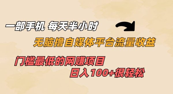 一部手机 每天半小时 轻松撸自媒体平台流量收益 门槛最低 日入100