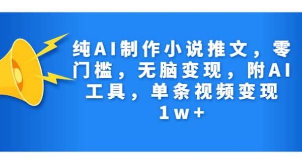 纯AI制作小说推文，零门槛，轻松变现，附AI工具，单条视频变现1w