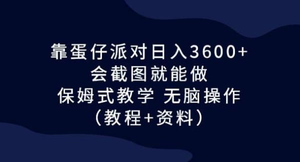 靠蛋仔派对日入3600 ，会截图就能做，保姆式教学 轻松操作（教程 资料）