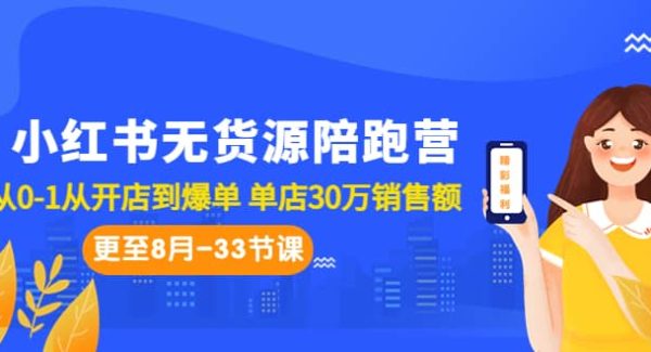 小红书无货源陪跑营：从0-1从开店到爆单 单店30万销售额（更至8月-33节课）