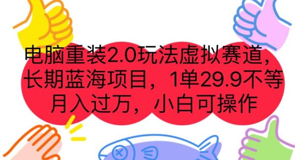 电脑重装2.0玩法虚拟赛道，长期蓝海项目 一单29.9不等 月入过W 小白可操作