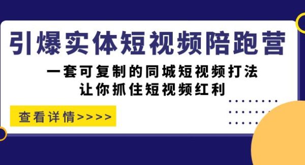 引爆实体-短视频陪跑营，一套可复制的同城短视频打法，让你抓住短视频红利