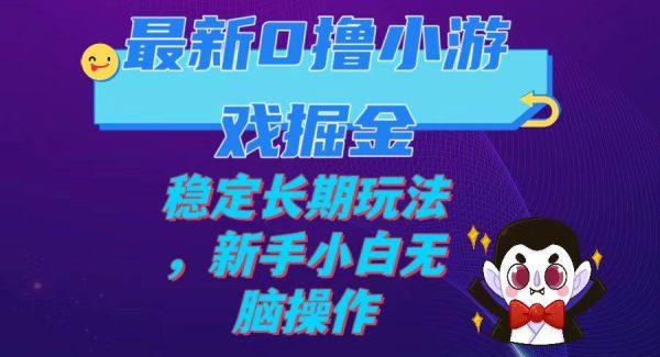 最新0撸小游戏掘金单机日入100-200稳定长期玩法，新手小白轻松操作