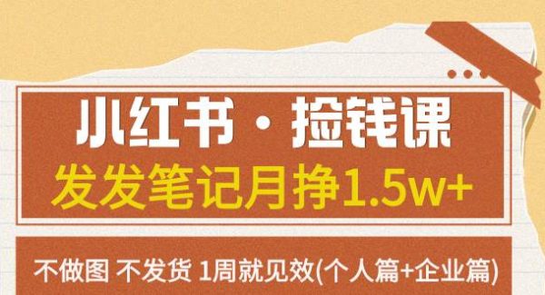 小红书·捡钱课 发发笔记月挣1.5w 不做图 不发货 1周就见效(个人篇 企业篇)