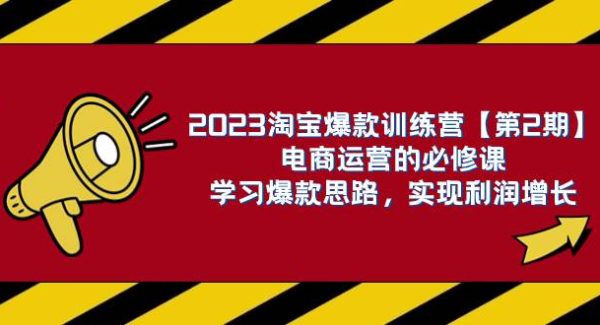 2023淘宝爆款训练营【第2期】电商运营的必修课，学习爆款思路 实现利润增长