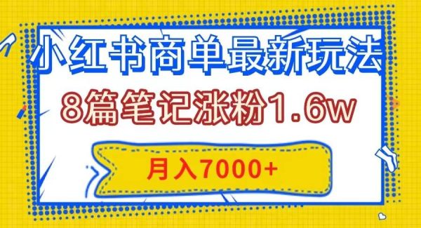 小红书商单最新玩法，8篇笔记涨粉1.6w，几分钟一个笔记，月入7000