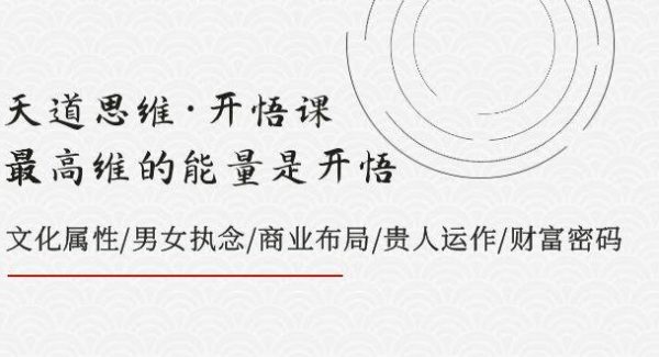 天道思维·开悟课-最高维的天道思维·开悟课-最高维的能量是开悟，文化属性/男女执念/商业布局/贵人运作/财富密码