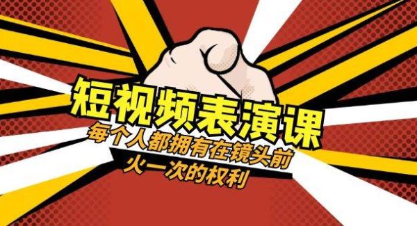 短视频-表演课：每个人都拥有在镜头前火一次的权利（49节视频课）