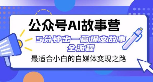 公众号AI 故事营 最适合小白的自媒体变现之路  5分钟出一篇爆文故事 全流程