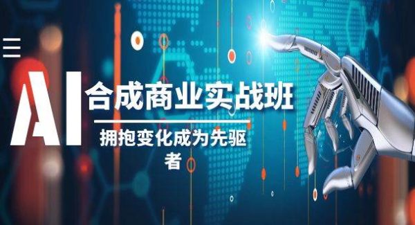 AI-合成商业实操班，拥抱变化成为先驱者（19节课）