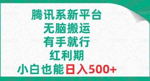 腾讯系新平台，轻松搬运，有手就行，红利期，小白也能日入500