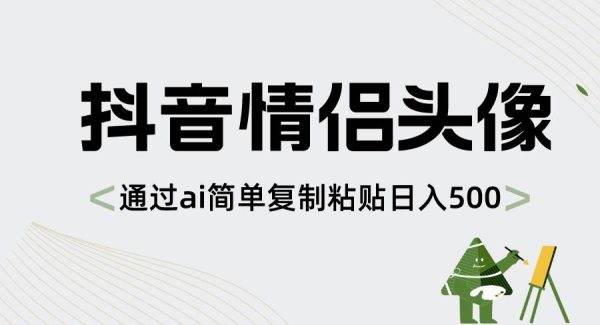 抖音情侣头像，通过ai简单复制粘贴日入500