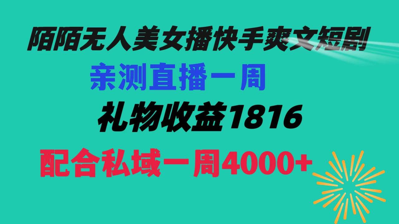 陌陌美/女无人播快手爽文短剧，直播一周收益1816加上私域一周4000