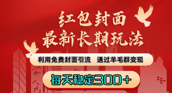 红包封面最新长期玩法：利用免费封面引流，通过羊毛群变现，每天稳定300＋