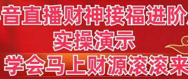 抖音直播财神接福进阶版 实操演示 学会马上财源滚滚来