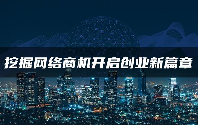 挖掘网络商机开启创业新篇章