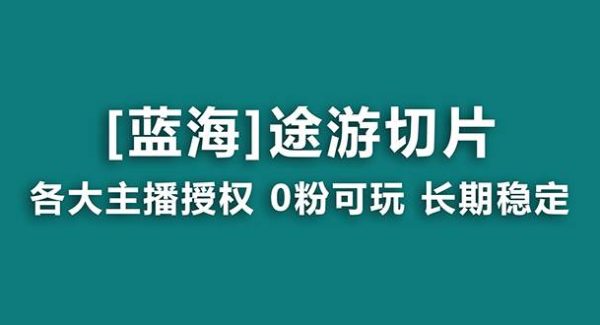 抖音途游切片，龙年第一个蓝海项目，提供授权和素材，长期稳定，月入过W