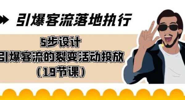 引爆-客流落地执行，5步设计引爆客流的裂变活动投放（19节课）