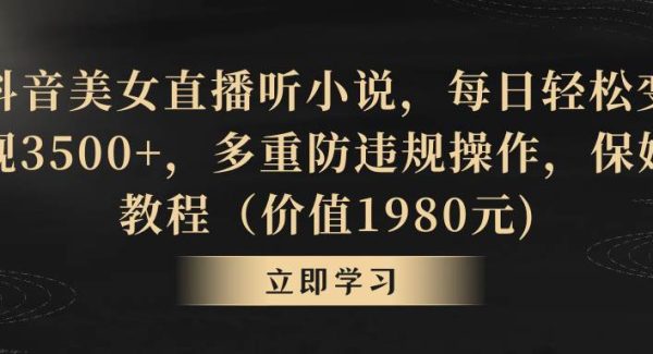 抖音美/女直播听小说，每日轻松变现3500+，多重防违规操作，保姆教程（价值1980元)