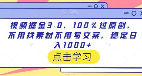 视频掘金3.0，100％过原创，不用找素材不用写文案，稳定日入1000+【揭秘】