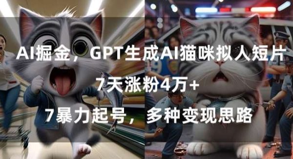 GPT生成AI猫咪拟人短片，7天涨粉4万+，暴力起号，多种变现思路【揭秘】