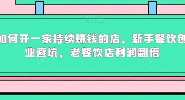 如何开一家持续赚钱的店，新手餐饮创业避坑，老餐饮店利润翻倍