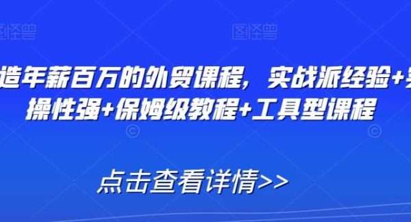 打造年薪百万的外贸课程，实战派经验+实操性强+保姆级教程+工具型课程