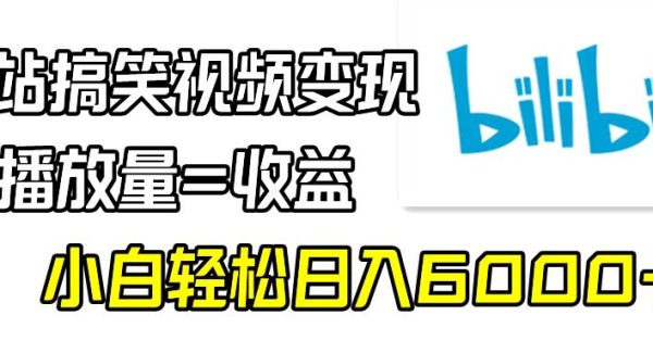 （9098期）B站搞笑视频变现，播放量=收益，小白轻松日入6000+