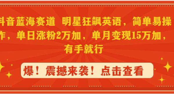 （9115期）抖音蓝海赛道，明星狂飙英语，简单易操作，单日涨粉2万加，单月变现15万…