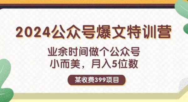 某收费399元-2024公众号爆文特训营：业余时间做个公众号 小而美 月入5位数