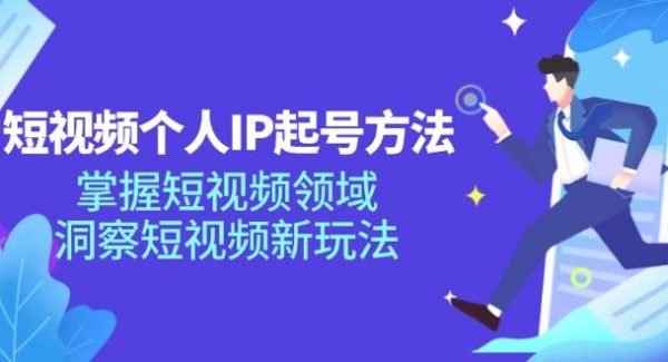 短视频个人IP起号方法，掌握短视频领域，洞察短视频新玩法（68节完整）