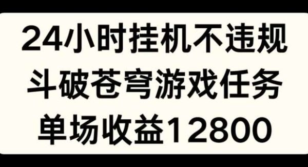 24小时无人挂JI不违规，斗破苍穹游戏任务，单场直播最高收益1280【揭秘】