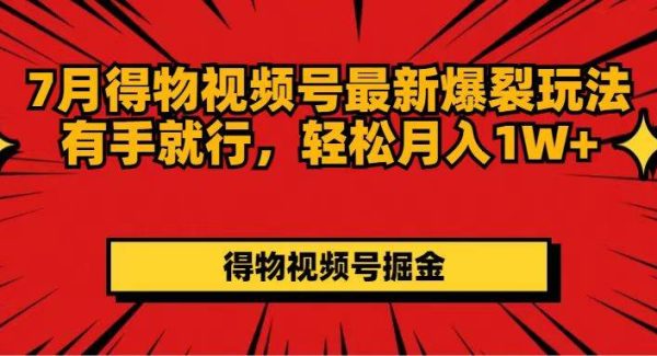 （11816期）7月得物视频号最新爆裂玩法有手就行，轻松月入1W+