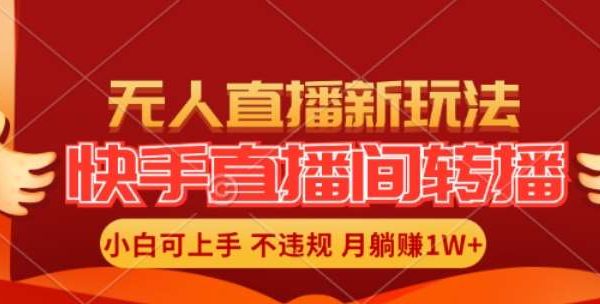 快手直播间全自动转播玩法，全人工无需干预，小白月入1W+轻松实现【揭秘】