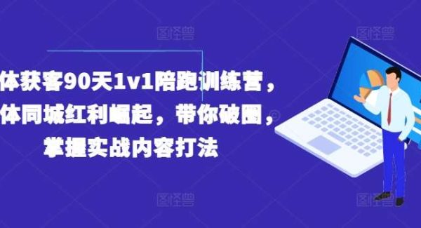 实体获客90天1v1陪跑训练营，实体同城红利崛起，带你破圈，掌握实战内容打法