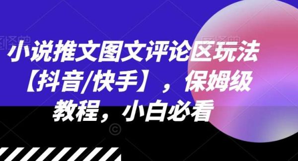 小说推文图文评论区玩法【抖音/快手】，保姆级教程，小白必看