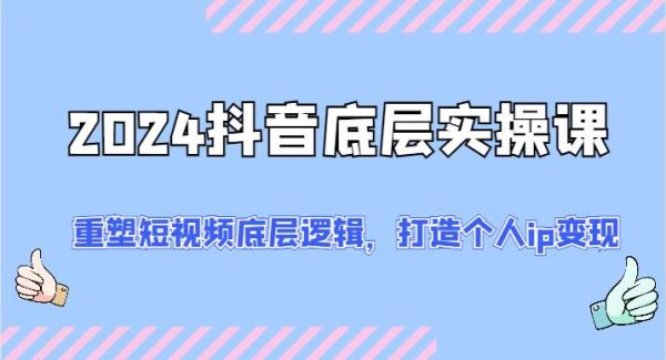 2024抖音底层实操课：重塑短视频底层逻辑，打造个人ip变现（52节）