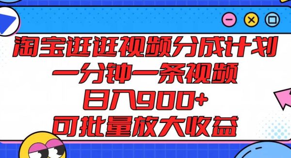 淘宝逛逛视频分成计划，一分钟一条视频， 日入900+，可批量放大收益