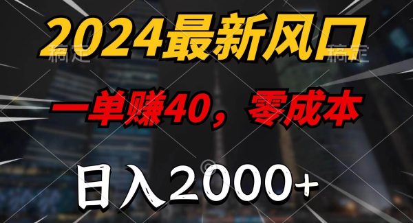 （11696期）2024最新风口项目，一单40，零成本，日入2000+，小白也能100%必赚